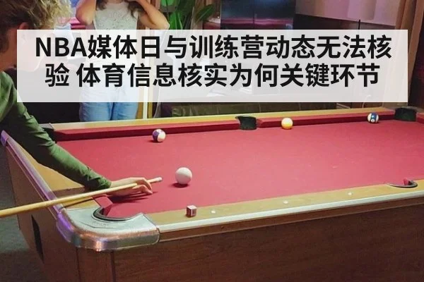 NBA媒体日与训练营动态无法核验 体育信息核实为何关键环节